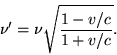 \begin{displaymath}\nu'=\nu\sqrt{\frac{1-v/c}{1+v/c}}.\end{displaymath}
