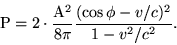 \begin{displaymath}{\rm P}=2\cdot\frac{{\rm A}^2}{8\pi}\frac{(\cos\phi-v/c)^2}{1-v^2/c^2}.\end{displaymath}