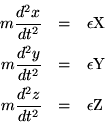 \begin{eqnarray*}m\frac{d^2x}{dt^2} & = & \epsilon{\rm X} \\m\frac{d^2y}{dt^2}......\epsilon{\rm Y} \\m\frac{d^2z}{dt^2} & = & \epsilon{\rm Z} \\\end{eqnarray*}