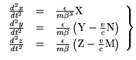 $\left.\begin{array}{rcl}\frac{d^2x}{dt^2} & = & \frac{\epsilon}{m\beta^3}{\rm......epsilon}{m\beta}\left({\rm Z}-\frac{v}{c}{\rm M}\right) \\\end{array}\right\}$