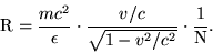 \begin{displaymath}{\rm R} = \frac{mc^2}{\epsilon}\cdot\frac{v/c}{\sqrt{1-v^2/c^2}}\cdot\frac{1}{\rm N}.\end{displaymath}