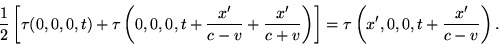 \begin{displaymath}\frac{1}{2}\left[\tau(0,0,0,t)+\tau\left(0,0,0,t+\frac{x'}{c-......{c+v}\right)\right]=\tau\left(x',0,0,t+\frac{x'}{c-v}\right).\end{displaymath}