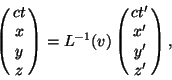 \begin{displaymath}\left(\matrix{ ct\cr x\cr y\cr z}\right)=L^{-1}(v)\left(\matrix{ct^\prime\cr x^\prime\cr y^\prime\cr z^\prime}\right),\end{displaymath}