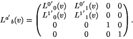 \begin{displaymath}{L^{a^\prime}}_b(v)=\left(\matrix{{L^{0^\prime}}_0(v)&{L^{0^......e}}_0(v)&{L^{1^\prime}}_1(v)&0&0\cr0&0&1&0\cr0&0&0&1}\right).\end{displaymath}