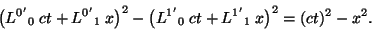 \begin{displaymath}\bigl({L^{0^\prime}}_0\;ct+{L^{0^\prime}}_1\;x\bigr)^2-\bigl({L^{1^\prime}}_0\;ct+{L^{1^\prime}}_1\;x\bigr)^2=(ct)^2-x^2.\end{displaymath}