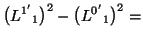 $\displaystyle \bigl({L^{1^\prime}}_1\bigr)^2- \bigl({L^{0^\prime}}_1\bigr)^2=$