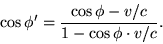 \begin {displaymath} \cos\phi ' = \frac {\cos\phi-v/c} {1-\cos\phi\cdot v/c}. \end {displaymath}