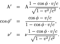 \begin{eqnarray*}{\rm A'} & = & {\rm A}\frac{1-\cos\phi\cdot v/c}{\sqrt{1-v^2/c^......\nu' & = & \nu\frac{1-\cos\phi\cdot v/c}{\sqrt{1-v^2/c^2}}. \\\end{eqnarray*}