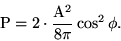 \begin{displaymath}{\rm P}=2\cdot\frac{{\rm A}^2}{8\pi}\cos^2\phi.\end{displaymath}