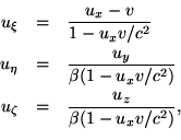 \begin {eqnarray *} u_\xi * = *\frac {u_x-v} {1-u_xv/c^2} \\ u_\eta * = *\frac {u_y... ...-u_xv/c^2)} \\ u_\zeta * = *\frac {u_z} {\beta (1-u_xv/c^2)}, \\ \end {eqnarray *}