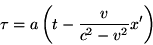 \begin {displaymath} \tau=a\left (t-\frac {v} {c^2-v^2} x '\right) \end {displaymath}