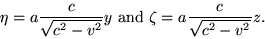 \begin {displaymath} \eta=a\frac {c} {\sqrt {c^2-v^2}} y\ {\rm et} \ \zeta=a\frac {c} {\sqrt {c^2-v^2}} z. \end {displaymath}