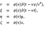 \begin{eqnarray*}\tau &= &\phi(v)\beta(t-vx/c^2), \\ \xi &= &\phi(v)\beta(t-vt), \\ \eta &= &\phi(v)y, \\ \zeta &= &\phi(v)z, \\ \end{eqnarray*}