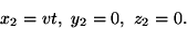 \begin {displaymath} x_2=vt, \ y_2=0, \ z_2=0. \end {displaymath}