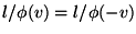 $l/\phi (v) =l/\phi (-v) $