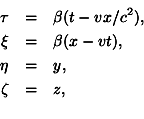 \begin{eqnarray*}\tau & = & \beta(t-vx/c^2), \\\xi & = & \beta(x - vt), \\\eta & = & y, \\\zeta & = & z, \\\end{eqnarray*}