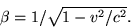 \begin {displaymath} \beta=1/\sqrt {1-v^2/c^2}. \end {displaymath}