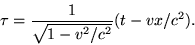 \begin {displaymath} \tau =\frac {1} {\sqrt {1-v^2/c^2}} (t-vx/c^2). \end {displaymath}