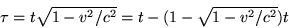 \begin {displaymath} \tau=t\sqrt {1-v^2/c^2} =t-(1-\sqrt {1-v^2/c^2}) t \end {displaymath}