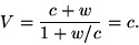 \begin {displaymath} V =\frac {c+w} {1+w/c} =c. \end {displaymath}