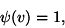 \begin{displaymath}\psi(v)=1,\end{displaymath}