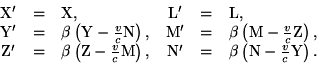 \begin {displaymath} \begin {tableau} {cclccl} {\rm X '} * = * {\rm X}, * {\rm L '} * =... ...*\beta\left ({\rm N}-\frac {v} {c} {\rm Y} \right). \\ \end {tableau} \end {displaymath}